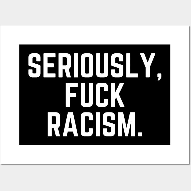 Seriously, Fuck Racism Wall Art by teecloud